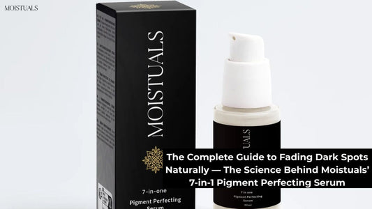 The Complete Guide to Fading Dark Spots Naturally — The Science Behind Moistuals’ 7-in-1 Pigment Perfecting Serum